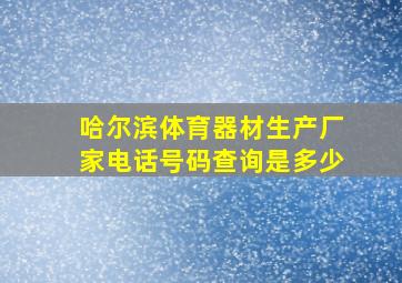 哈尔滨体育器材生产厂家电话号码查询是多少