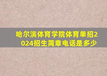 哈尔滨体育学院体育单招2024招生简章电话是多少