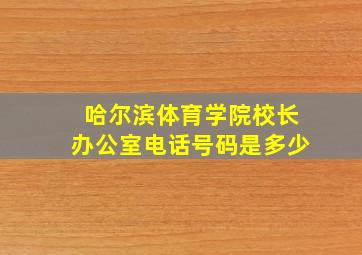 哈尔滨体育学院校长办公室电话号码是多少