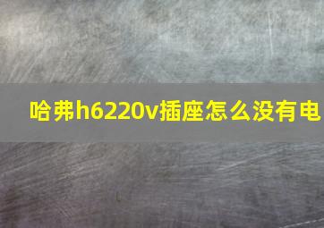 哈弗h6220v插座怎么没有电