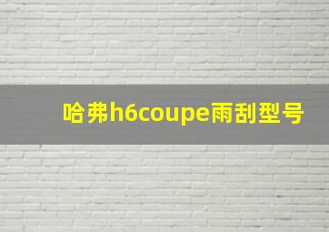 哈弗h6coupe雨刮型号