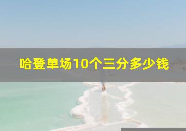 哈登单场10个三分多少钱