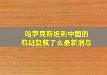 哈萨克斯坦到中国的航班复航了么最新消息