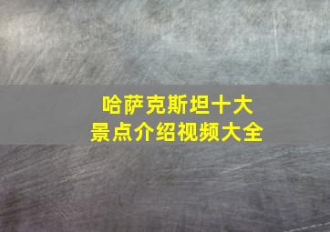 哈萨克斯坦十大景点介绍视频大全