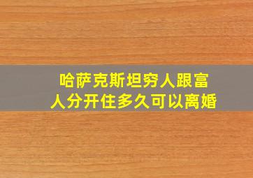 哈萨克斯坦穷人跟富人分开住多久可以离婚