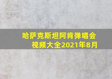 哈萨克斯坦阿肯弹唱会视频大全2021年8月