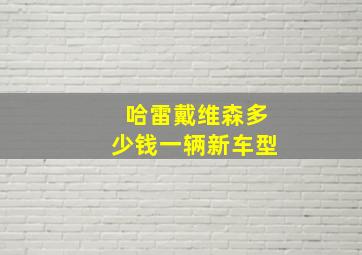 哈雷戴维森多少钱一辆新车型