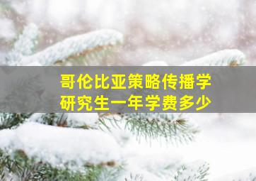 哥伦比亚策略传播学研究生一年学费多少