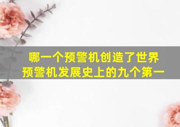 哪一个预警机创造了世界预警机发展史上的九个第一