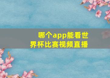 哪个app能看世界杯比赛视频直播