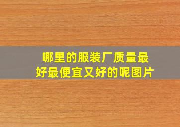 哪里的服装厂质量最好最便宜又好的呢图片