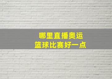 哪里直播奥运篮球比赛好一点