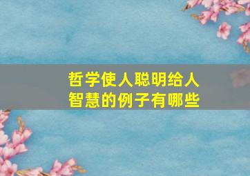 哲学使人聪明给人智慧的例子有哪些