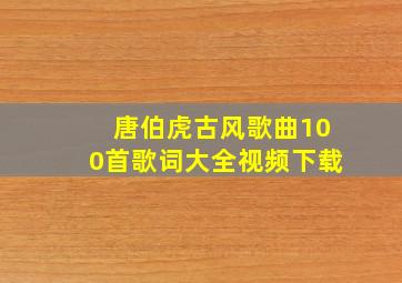 唐伯虎古风歌曲100首歌词大全视频下载