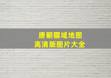 唐朝疆域地图高清版图片大全