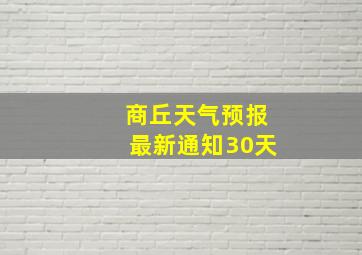 商丘天气预报最新通知30天