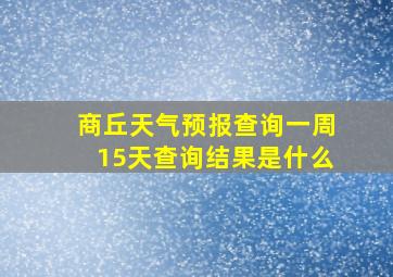 商丘天气预报查询一周15天查询结果是什么