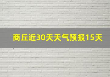 商丘近30天天气预报15天