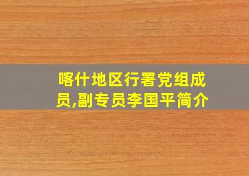 喀什地区行署党组成员,副专员李国平简介