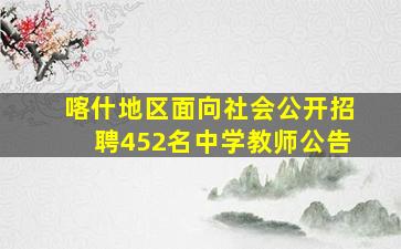 喀什地区面向社会公开招聘452名中学教师公告