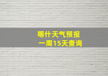 喀什天气预报一周15天查询