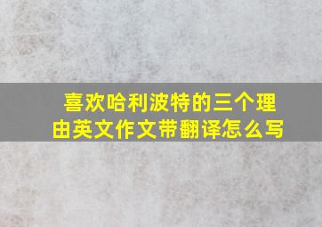 喜欢哈利波特的三个理由英文作文带翻译怎么写