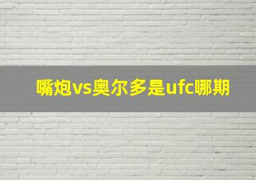 嘴炮vs奥尔多是ufc哪期