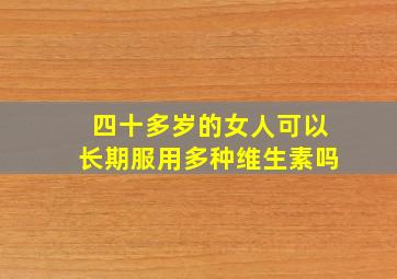 四十多岁的女人可以长期服用多种维生素吗