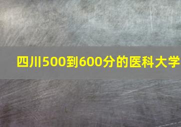 四川500到600分的医科大学