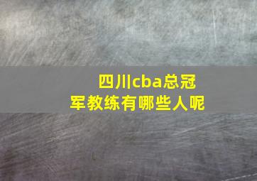 四川cba总冠军教练有哪些人呢