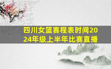 四川女篮赛程表时间2024年级上半年比赛直播