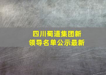 四川蜀道集团新领导名单公示最新