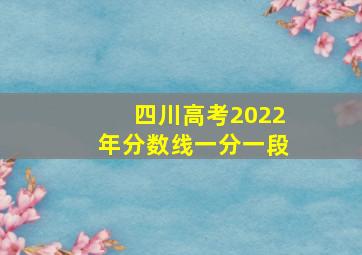 四川高考2022年分数线一分一段