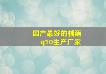 国产最好的辅酶q10生产厂家