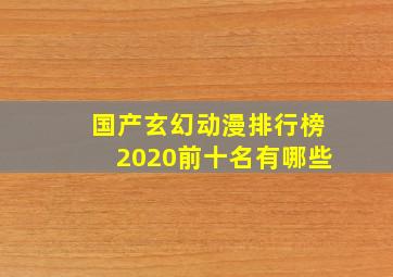 国产玄幻动漫排行榜2020前十名有哪些