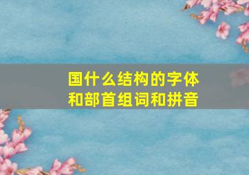 国什么结构的字体和部首组词和拼音