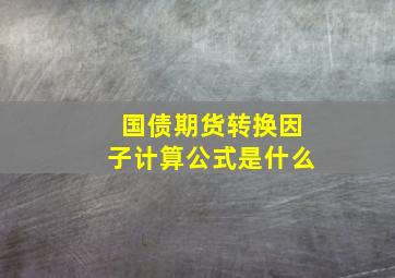 国债期货转换因子计算公式是什么