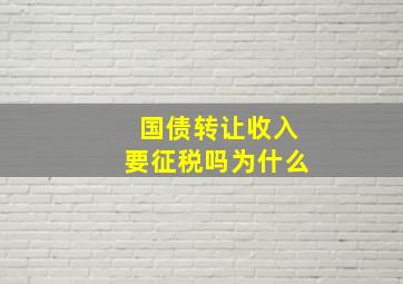 国债转让收入要征税吗为什么