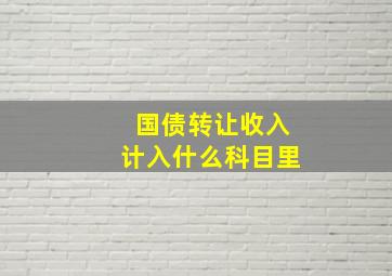 国债转让收入计入什么科目里