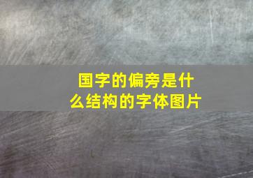 国字的偏旁是什么结构的字体图片