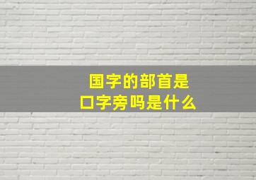 国字的部首是口字旁吗是什么