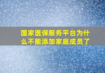 国家医保服务平台为什么不能添加家庭成员了