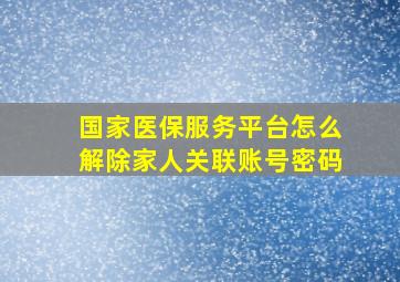 国家医保服务平台怎么解除家人关联账号密码