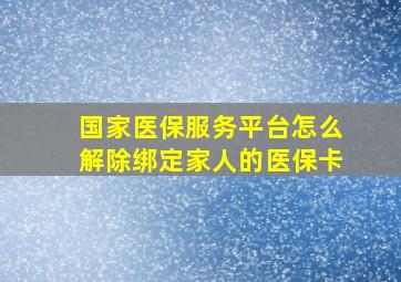 国家医保服务平台怎么解除绑定家人的医保卡