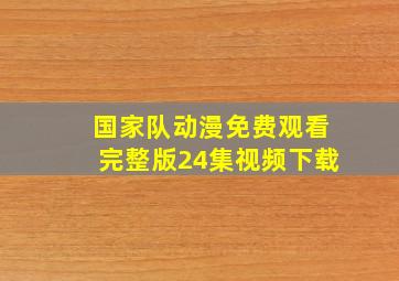 国家队动漫免费观看完整版24集视频下载