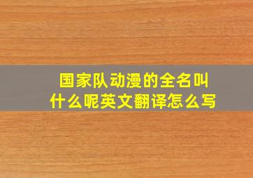 国家队动漫的全名叫什么呢英文翻译怎么写