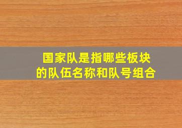 国家队是指哪些板块的队伍名称和队号组合