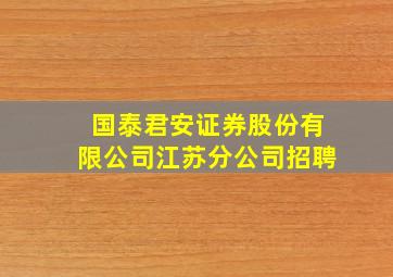 国泰君安证券股份有限公司江苏分公司招聘