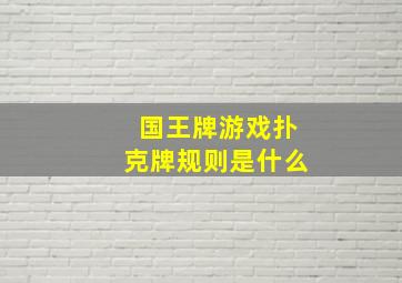 国王牌游戏扑克牌规则是什么