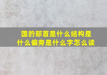 国的部首是什么结构是什么偏旁是什么字怎么读